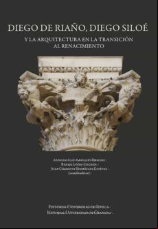 DIEGO DE RIAÑO, DIEGO SILOE Y LA ARQUITECTURA EN LA TRANSICIÓN AL RENACIMIENTO