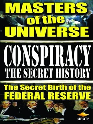 Conspiracy: The Secret History - Masters Of The Universe: The Secret Birth Of The Federal Reserve