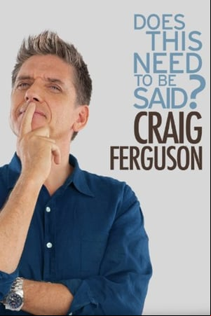 Craig Ferguson: Does This Need to Be Said? Craig Ferguson: Does This Need to Be Said?