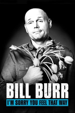 Bill Burr: Im Sorry You Feel That Way Bill Burr: Im Sorry You Feel That Way