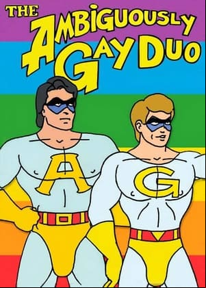 The Ambiguously Gay Duo The Ambiguously Gay Duo